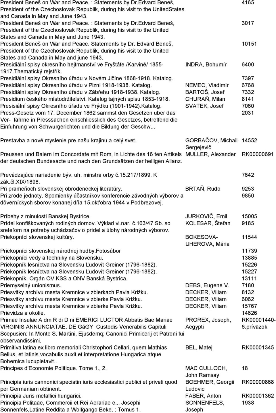 BRTAŇ, Rudo 9253 Pri zrode jednoty. Spomienky účastníkov konferencie závodných výborov a dôverníckych sborov konanej dňa 15.okt'obra 1944 v Podbrezovej. 9850 President Beneš on War and Peace.