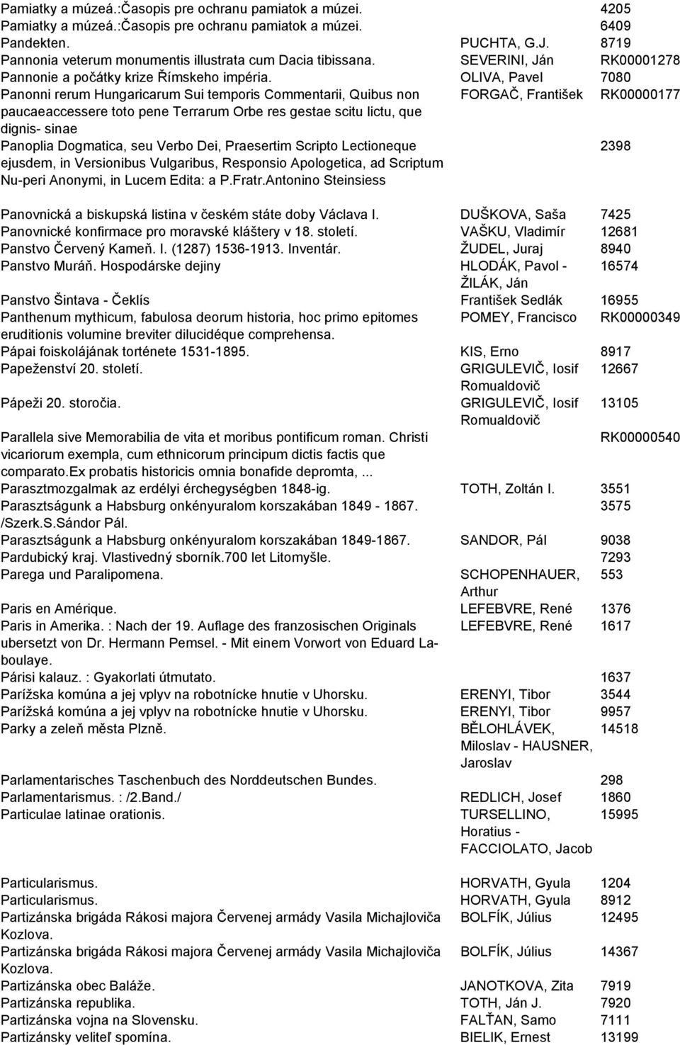 OLIVA, Pavel 7080 Panonni rerum Hungaricarum Sui temporis Commentarii, Quibus non FORGAČ, František RK00000177 paucaeaccessere toto pene Terrarum Orbe res gestae scitu lictu, que dignis- sinae