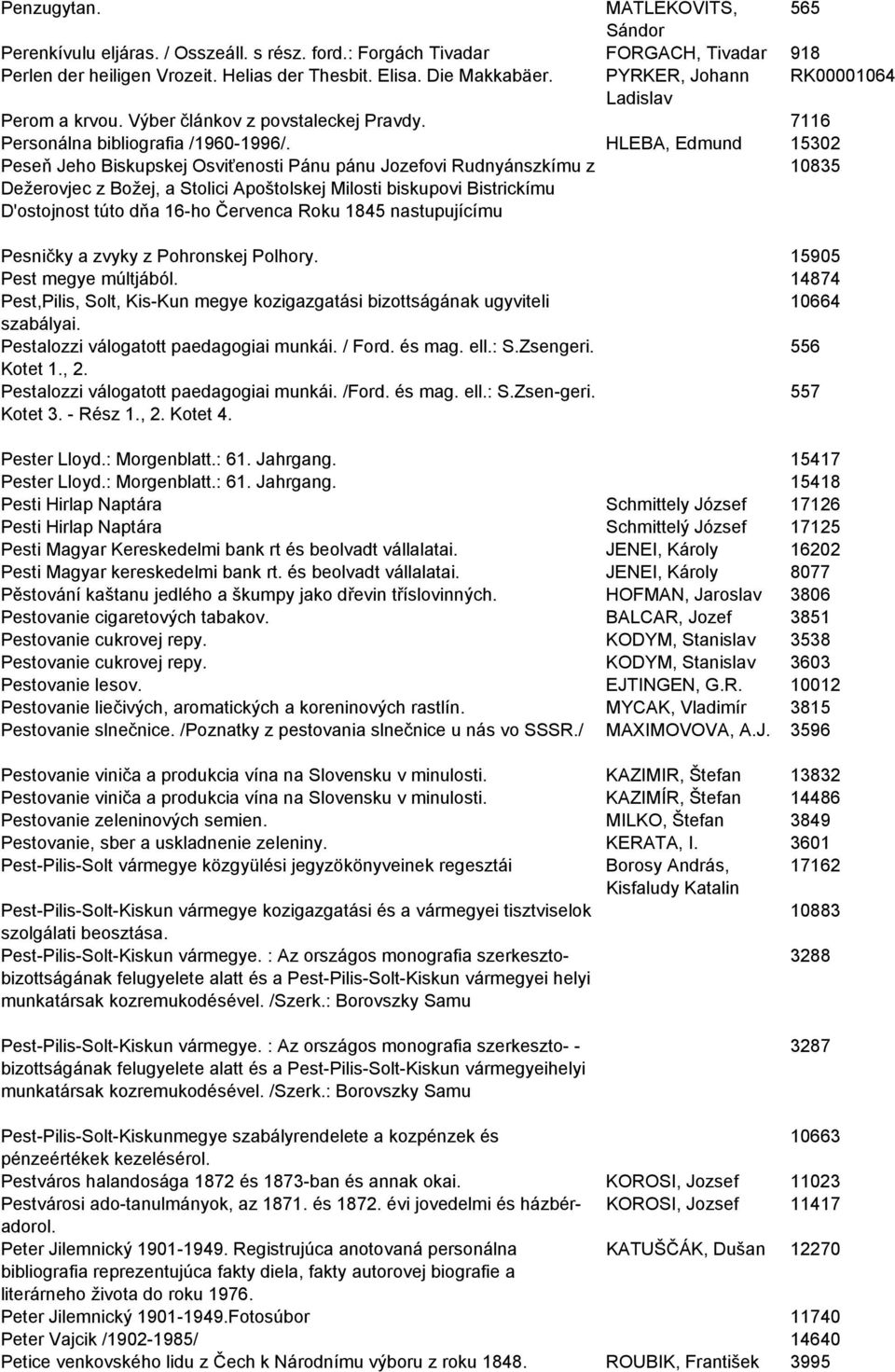 HLEBA, Edmund 15302 Peseň Jeho Biskupskej Osviťenosti Pánu pánu Jozefovi Rudnyánszkímu z Dežerovjec z Božej, a Stolici Apoštolskej Milosti biskupovi Bistrickímu D'ostojnost túto dňa 16-ho Červenca