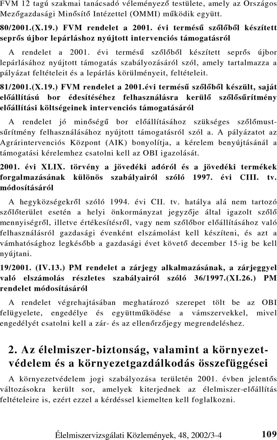 évi termésû szõlõbõl készített seprõs újbor lepárlásához nyújtott támogatás szabályozásáról szól, amely tartalmazza a pályázat feltételeit és a lepárlás körülményeit, feltételeit. 81/2001.(X.19.