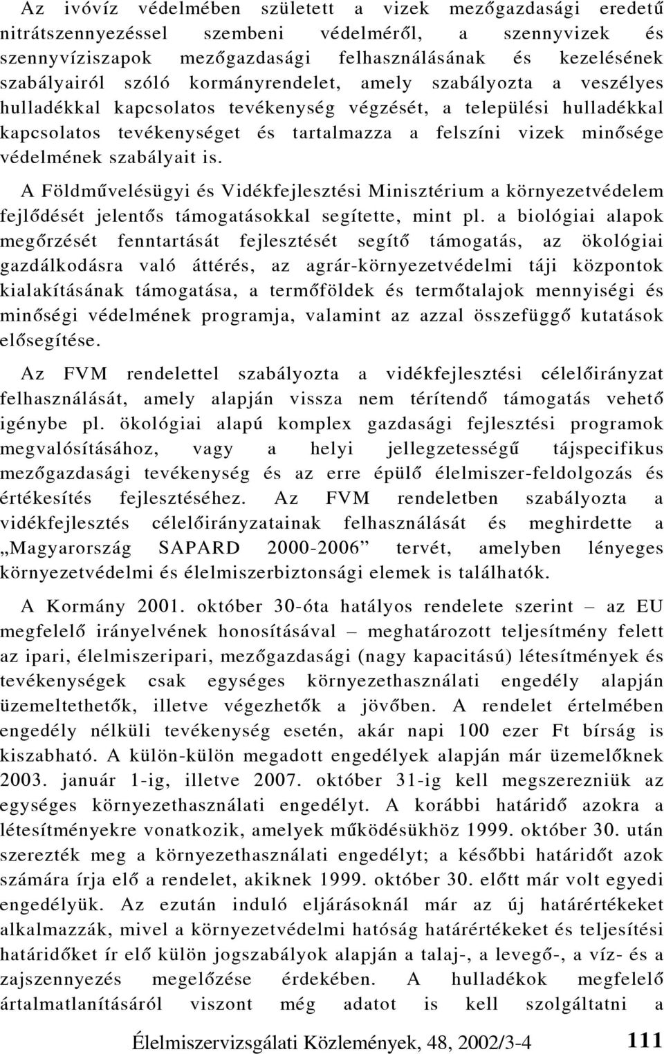 védelmének szabályait is. A Földmûvelésügyi és Vidékfejlesztési Minisztérium a környezetvédelem fejlõdését jelentõs támogatásokkal segítette, mint pl.