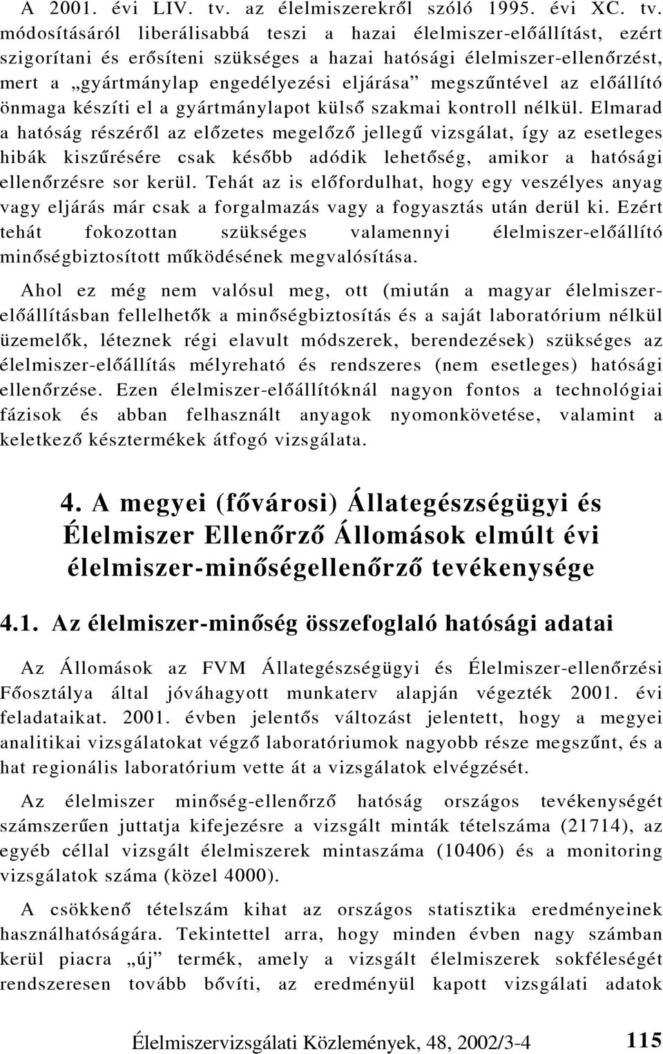 módosításáról liberálisabbá teszi a hazai élelmiszer-elõállítást, ezért szigorítani és erõsíteni szükséges a hazai hatósági élelmiszer-ellenõrzést, mert a gyártmánylap engedélyezési eljárása