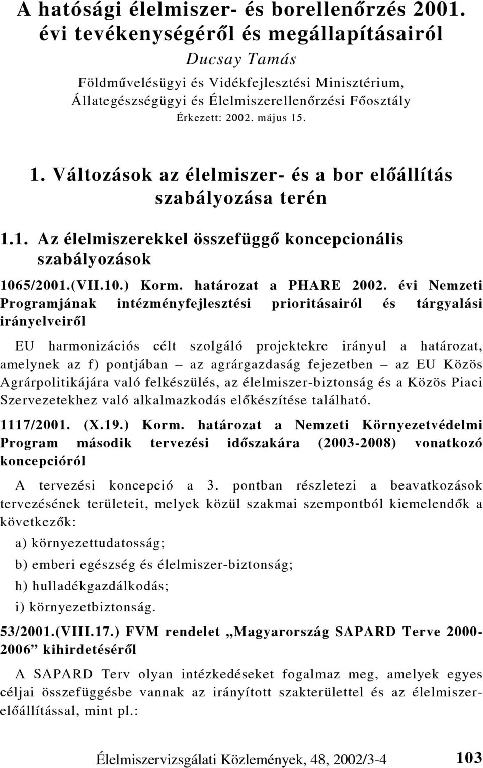 . 1. Változások az élelmiszer- és a bor elõállítás szabályozása terén 1.1. Az élelmiszerekkel összefüggõ koncepcionális szabályozások 1065/2001.(VII.10.) Korm. határozat a PHARE 2002.