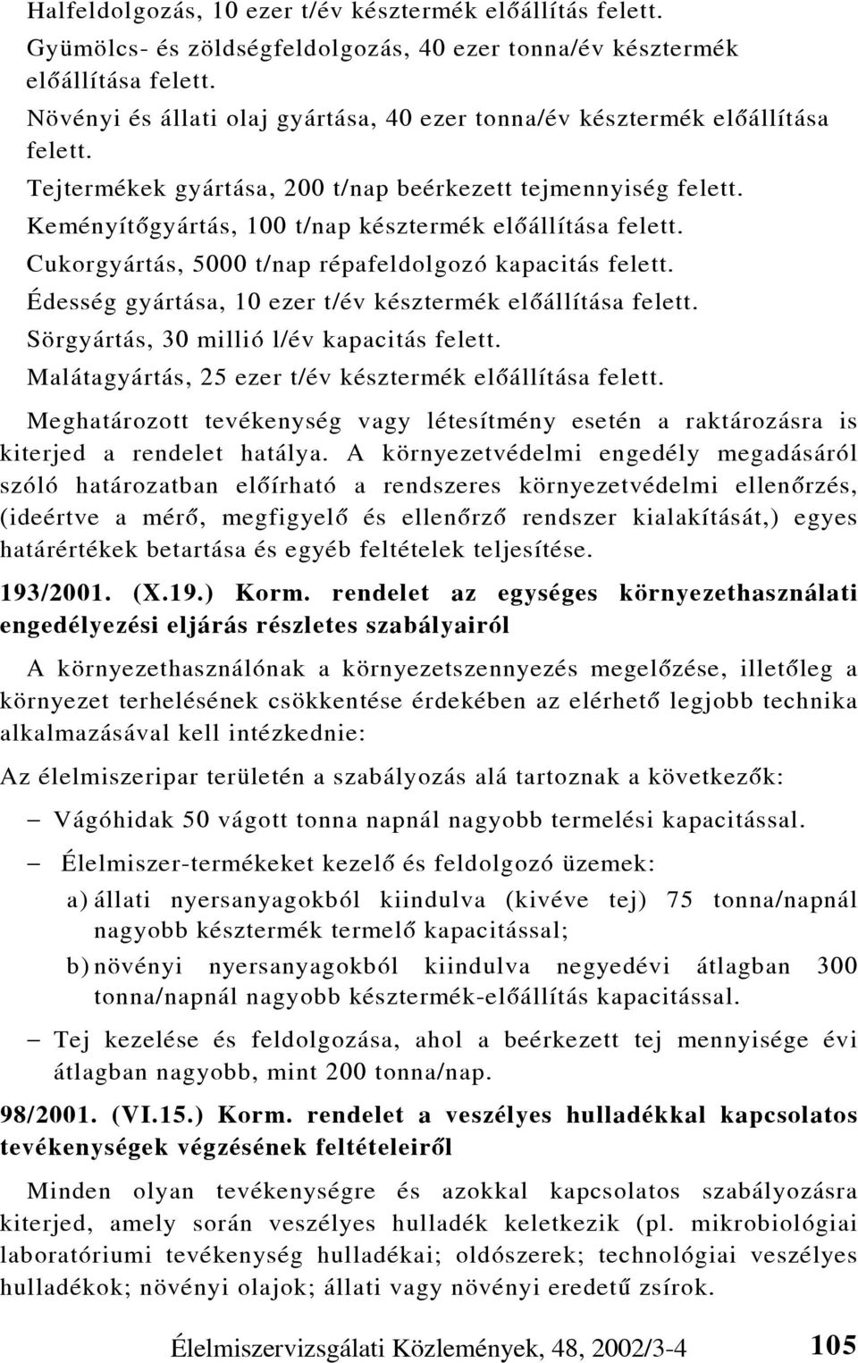 Keményítõgyártás, 100 t/nap késztermék elõállítása felett. Cukorgyártás, 5000 t/nap répafeldolgozó kapacitás felett. Édesség gyártása, 10 ezer t/év késztermék elõállítása felett.