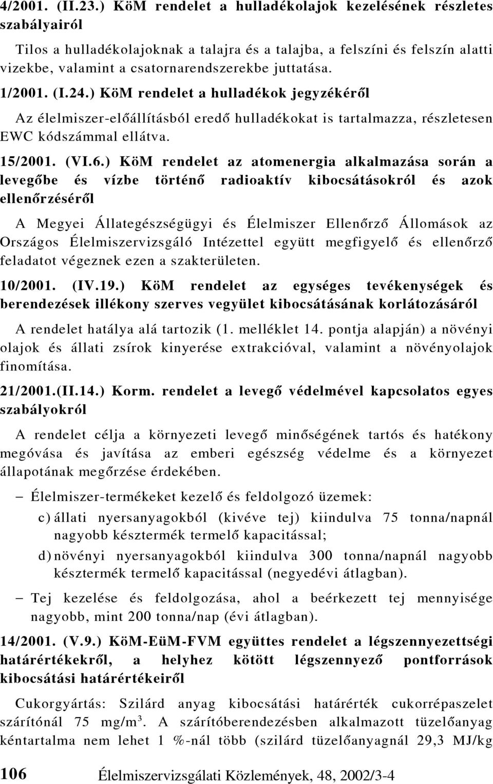 1/2001. (I.24.) KöM rendelet a hulladékok jegyzékérõl Az élelmiszer-elõállításból eredõ hulladékokat is tartalmazza, részletesen EWC kódszámmal ellátva. 15/2001. (VI.6.