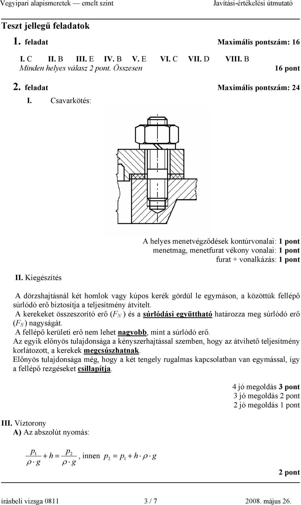 biztosítja a teljesítény átvitelt. A kerekeket összeszorító erő (F N ) és a súrlódási együttható határozza eg súrlódó erő (F S ) nagyságát. A fellépő kerületi erő ne lehet nagyobb, int a súrlódó erő.