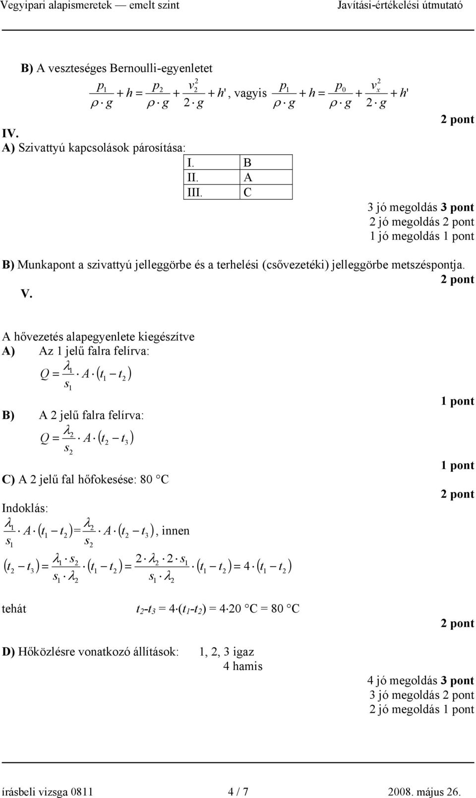 A hővezetés alapegyenlete kiegészítve A) Az jelű falra felírva: Q = λ A ( t t ) s B) A jelű falra felírva: Q = λ A ( t t3) s C) A jelű fal hőfokesése: 80 C Indoklás: λ λ A ( t t ) = A