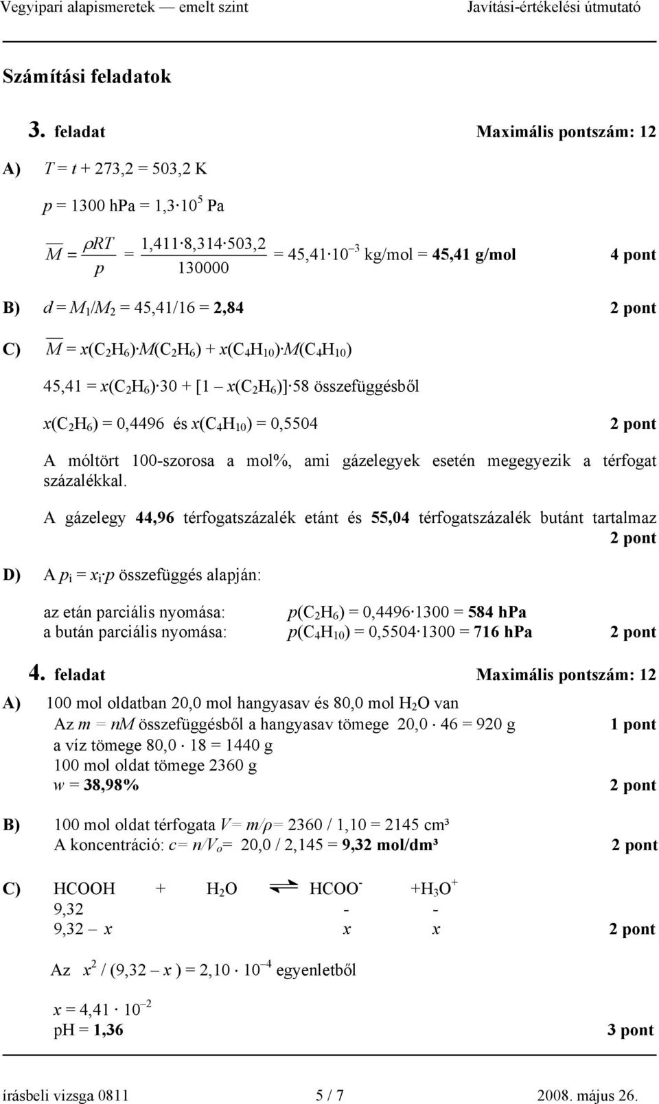 H 0 ) M(C 4 H 0 ) 45,4 = x(c H 6 ) 30 + [ x(c H 6 )] 58 összefüggésből x(c H 6 ) = 0,4496 és x(c 4 H 0 ) = 0,5504 A óltört 00-szorosa a ol%, ai gázelegyek esetén egegyezik a térfogat százalékkal.