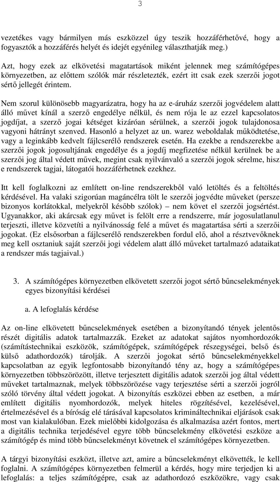 Nem szorul különösebb magyarázatra, hogy ha az e-áruház szerzői jogvédelem alatt álló művet kínál a szerző engedélye nélkül, és nem rója le az ezzel kapcsolatos jogdíjat, a szerző jogai kétséget