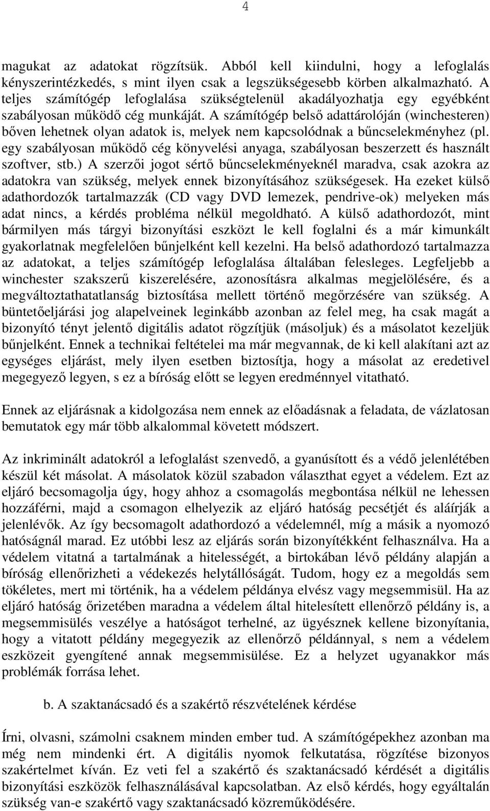 A számítógép belső adattárolóján (winchesteren) bőven lehetnek olyan adatok is, melyek nem kapcsolódnak a bűncselekményhez (pl.