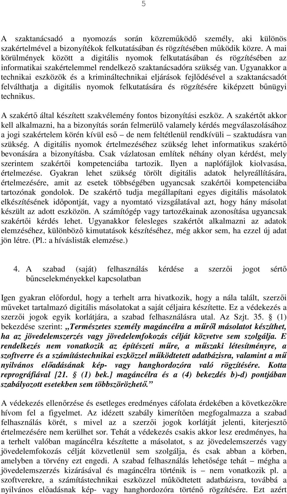 Ugyanakkor a technikai eszközök és a krimináltechnikai eljárások fejlődésével a szaktanácsadót felválthatja a digitális nyomok felkutatására és rögzítésére kiképzett bűnügyi technikus.