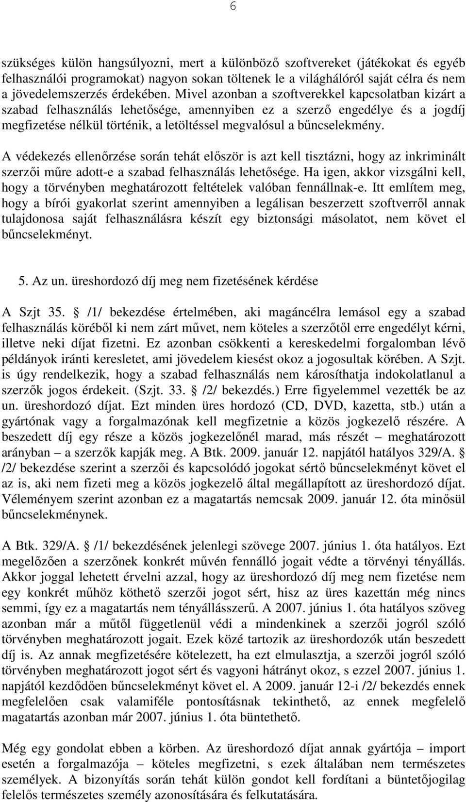 A védekezés ellenőrzése során tehát először is azt kell tisztázni, hogy az inkriminált szerzői műre adott-e a szabad felhasználás lehetősége.