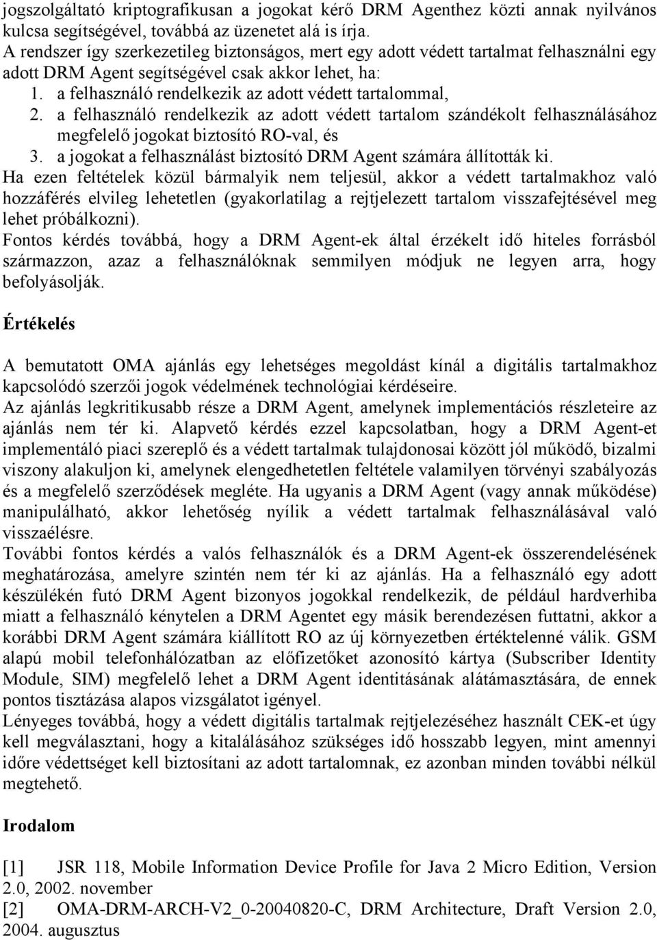 a felhasználó rendelkezik az adott védett tartalommal, 2. a felhasználó rendelkezik az adott védett tartalom szándékolt felhasználásához megfelelő jogokat biztosító RO-val, és 3.