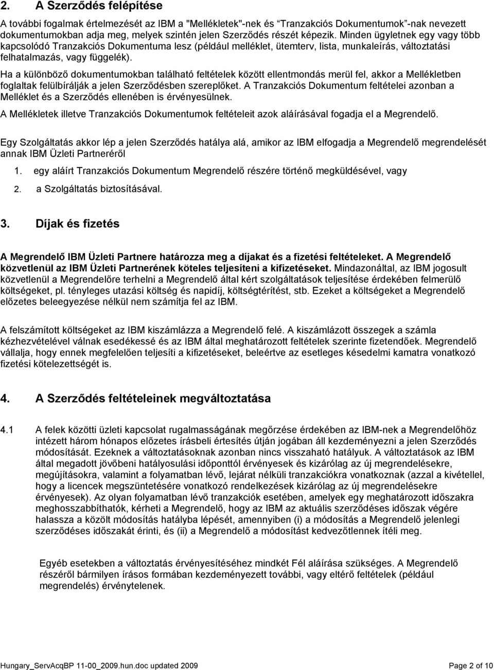 Ha a különböző dokumentumokban található feltételek között ellentmondás merül fel, akkor a Mellékletben foglaltak felülbírálják a jelen Szerződésben szereplőket.