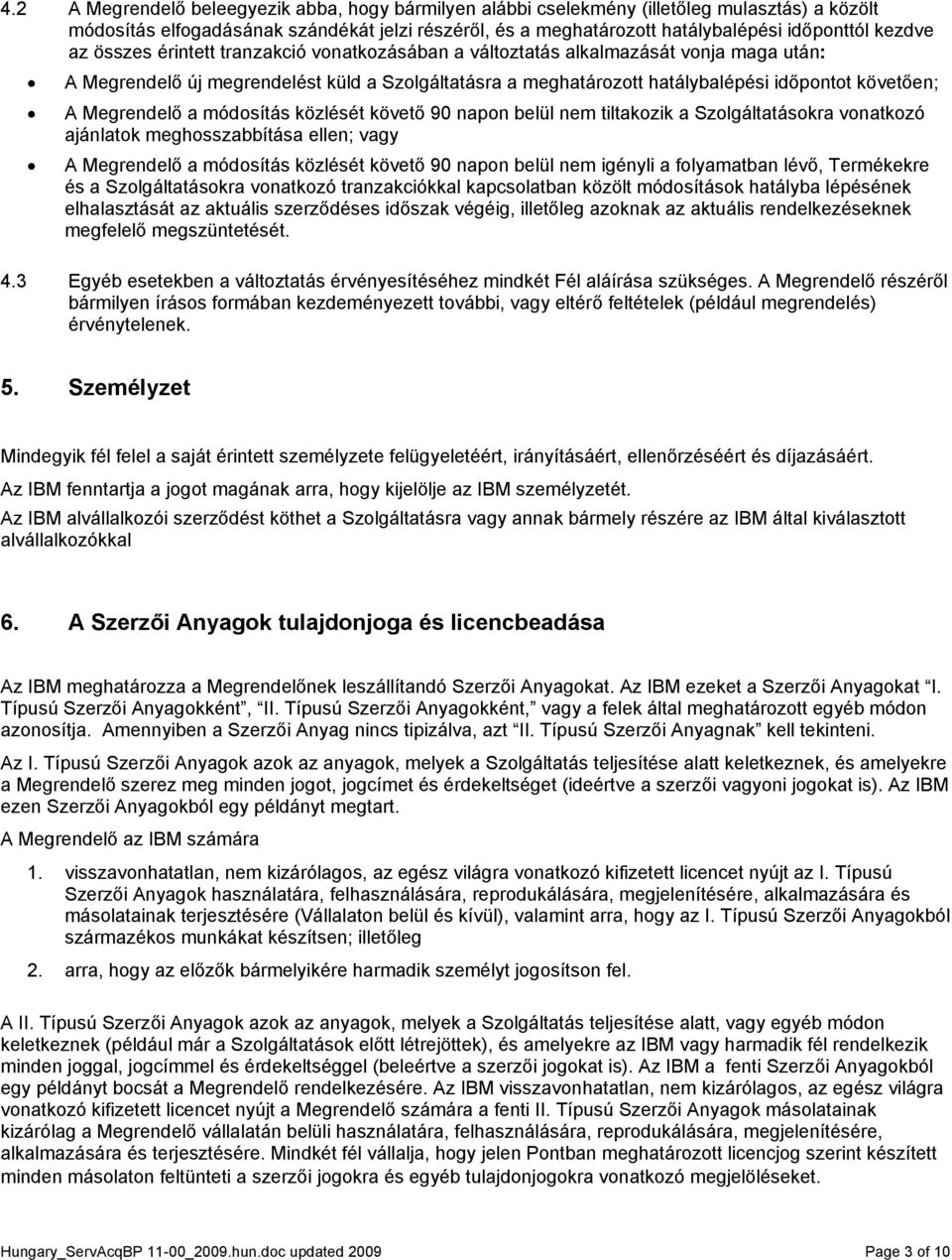 Megrendelő a módosítás közlését követő 90 napon belül nem tiltakozik a Szolgáltatásokra vonatkozó ajánlatok meghosszabbítása ellen; vagy A Megrendelő a módosítás közlését követő 90 napon belül nem