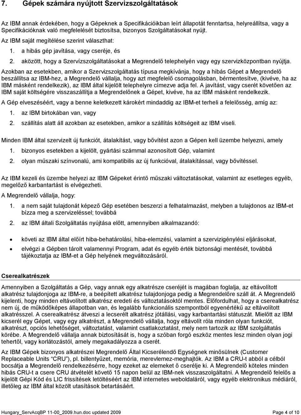 aközött, hogy a Szervízszolgáltatásokat a Megrendelő telephelyén vagy egy szervizközpontban nyújtja.