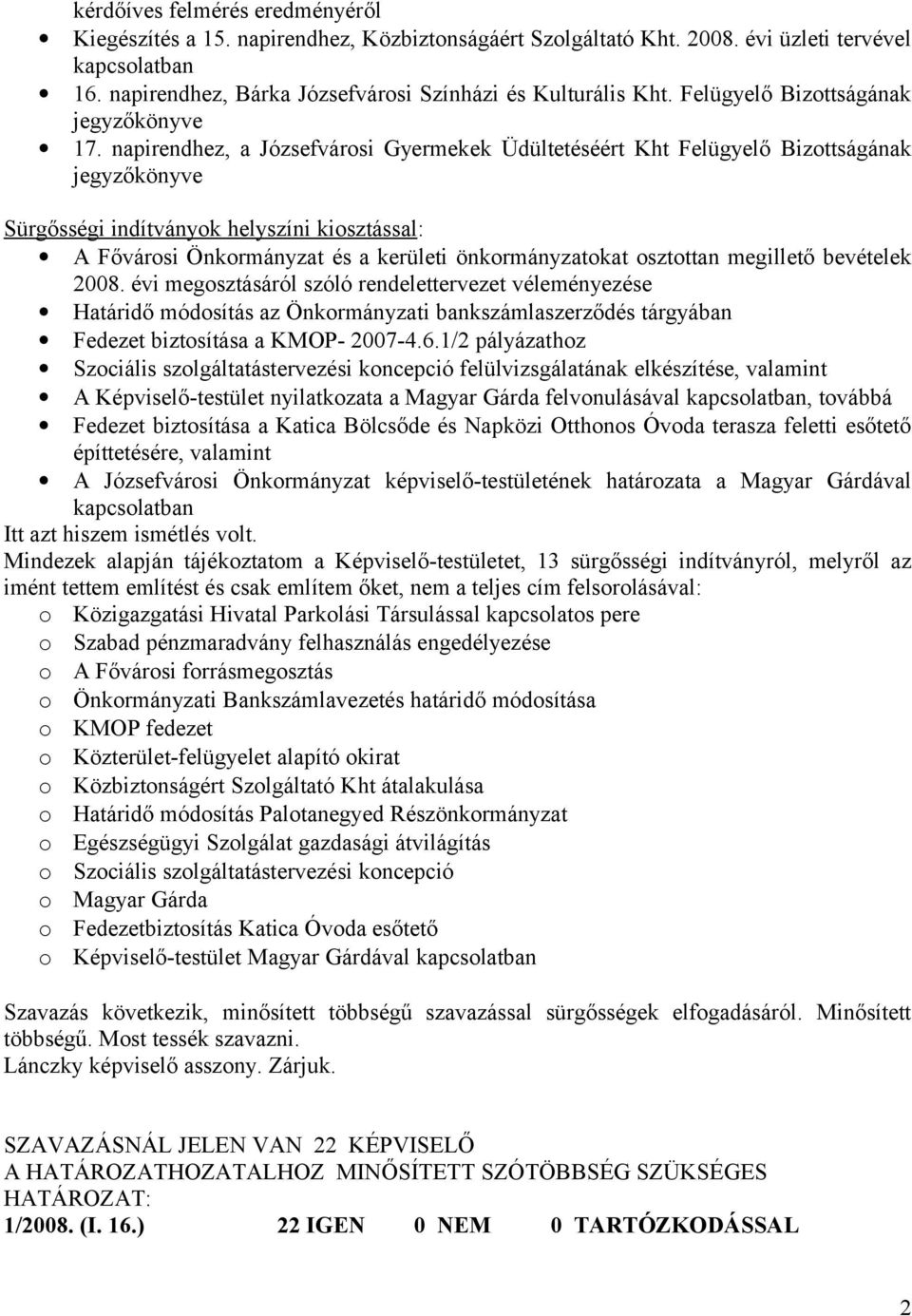 napirendhez, a Józsefvárosi Gyermekek Üdültetéséért Kht Felügyelő Bizottságának jegyzőkönyve Sürgősségi indítványok helyszíni kiosztással: A Fővárosi Önkormányzat és a kerületi önkormányzatokat