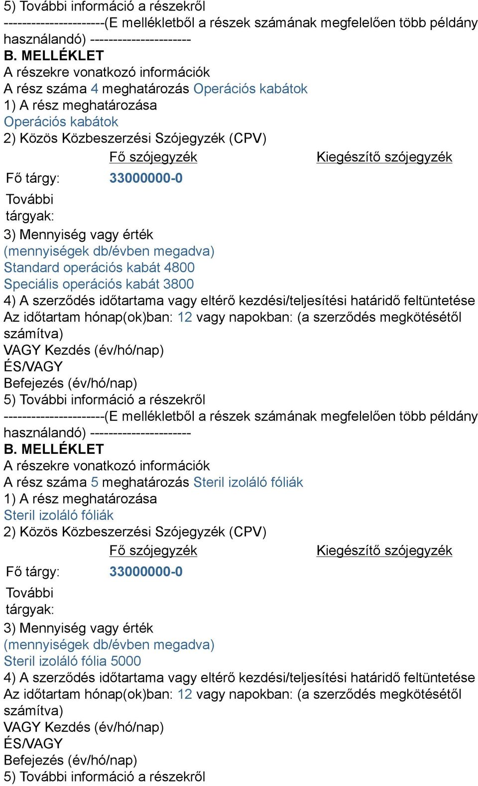 szójegyzék Fő tárgy: 33000000-0 További tárgyak: 3) Mennyiség vagy érték (mennyiségek db/évben megadva) Standard operációs kabát 4800 Speciális operációs kabát 3800 4) A szerződés időtartama vagy