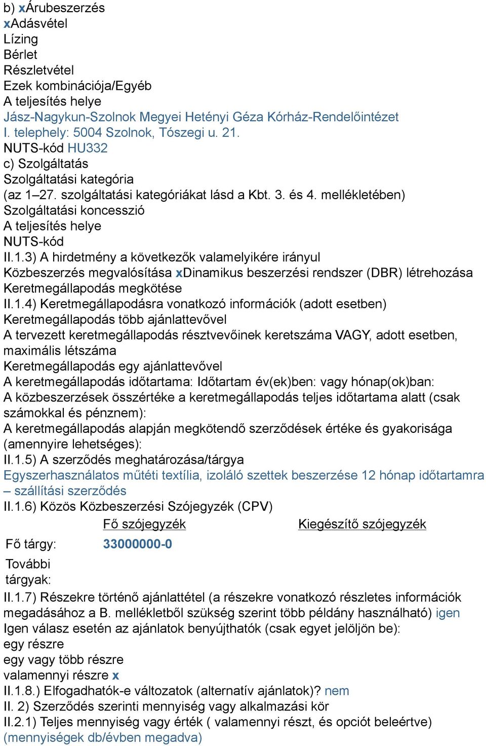 1.4) Keretmegállapodásra vonatkozó információk (adott esetben) Keretmegállapodás több ajánlattevővel A tervezett keretmegállapodás résztvevőinek keretszáma VAGY, adott esetben, maximális létszáma