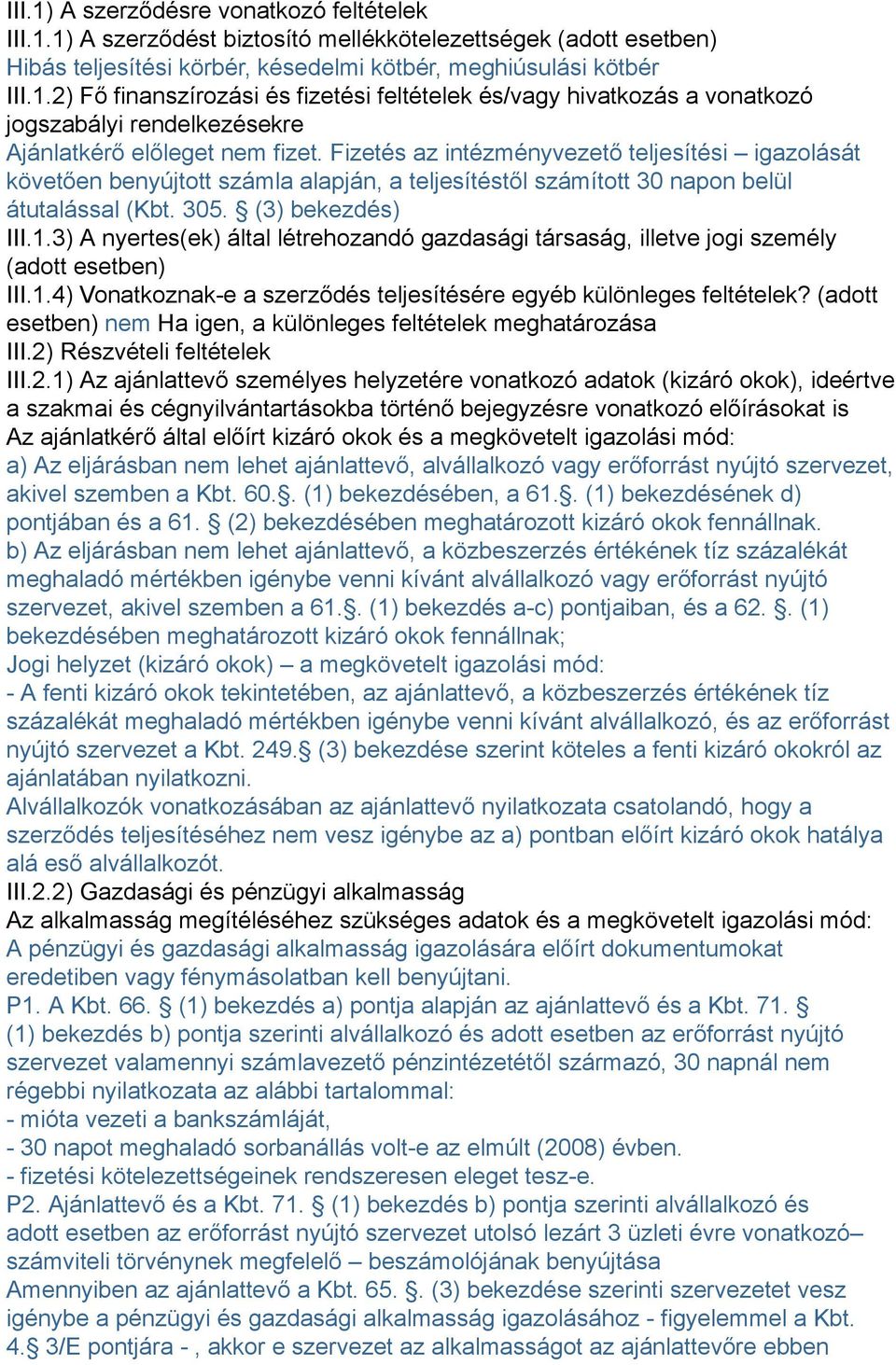 3) A nyertes(ek) által létrehozandó gazdasági társaság, illetve jogi személy (adott esetben) III.1.4) Vonatkoznak-e a szerződés teljesítésére egyéb különleges feltételek?