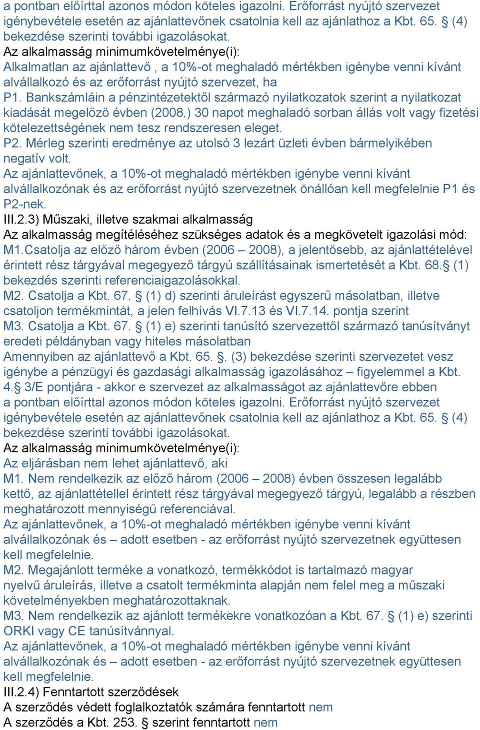 Az alkalmasság minimumkövetelménye(i): Alkalmatlan az ajánlattevő, a 10%-ot meghaladó mértékben igénybe venni kívánt alvállalkozó és az erőforrást nyújtó szervezet, ha P1.