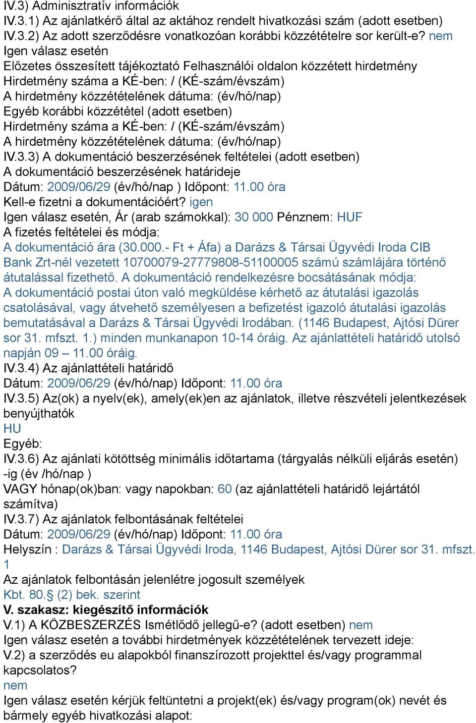 korábbi közzététel (adott esetben) Hirdetmény száma a KÉ-ben: / (KÉ-szám/évszám) A hirdetmény közzétételének dátuma: (év/hó/nap) IV.3.