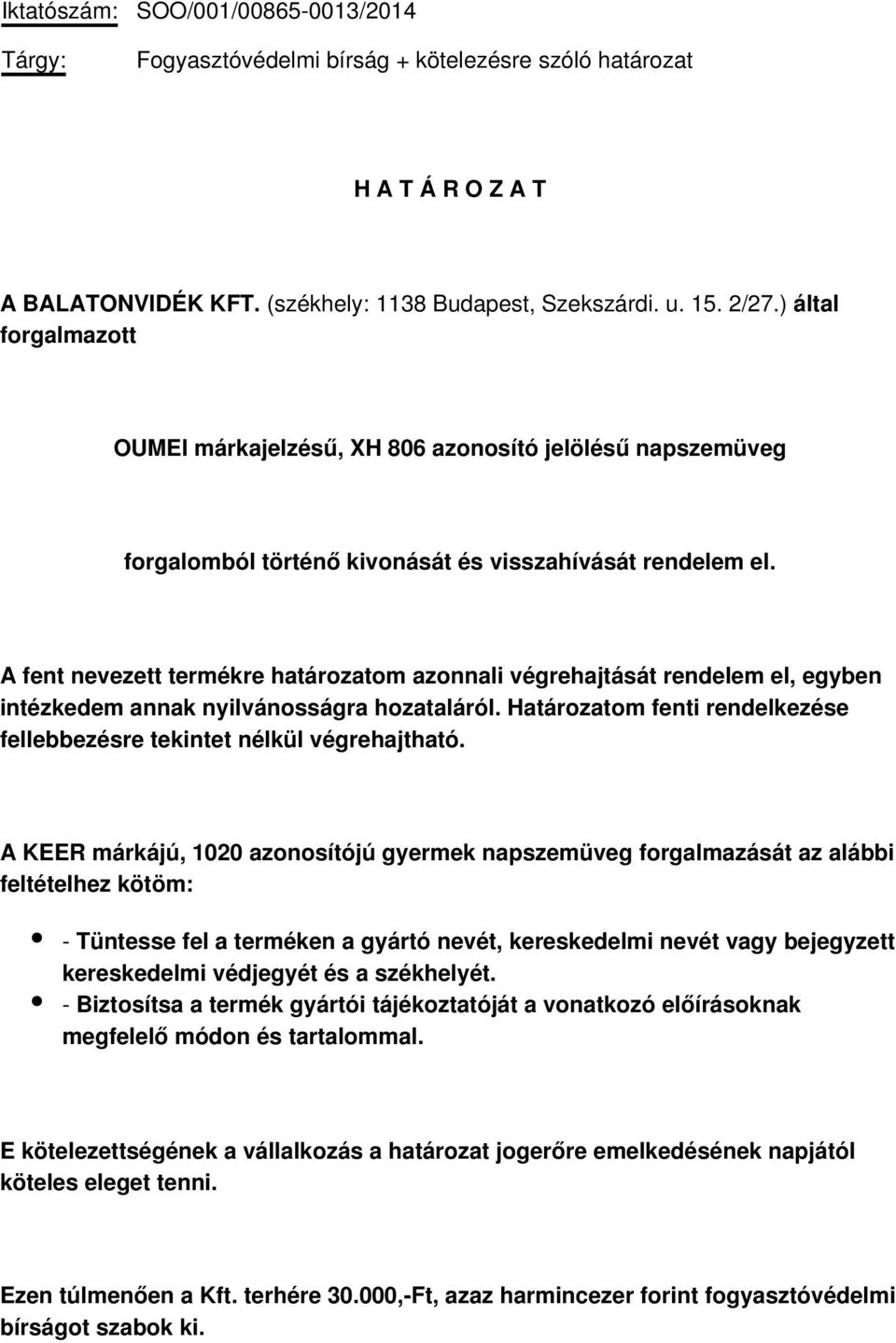 A fent nevezett termékre határozatom azonnali végrehajtását rendelem el, egyben intézkedem annak nyilvánosságra hozataláról. Határozatom fenti rendelkezése fellebbezésre tekintet nélkül végrehajtható.