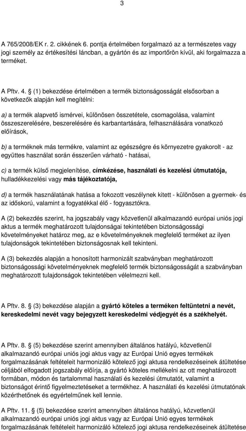 beszerelésére és karbantartására, felhasználására vonatkozó előírások, b) a terméknek más termékre, valamint az egészségre és környezetre gyakorolt - az együttes használat során ésszerűen várható -