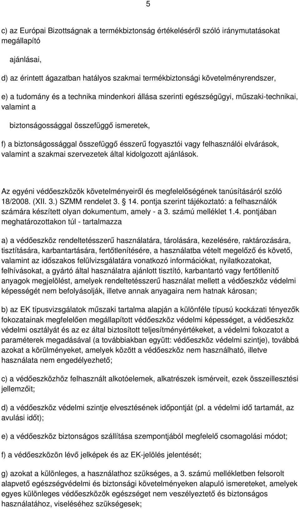 felhasználói elvárások, valamint a szakmai szervezetek által kidolgozott ajánlások. Az egyéni védőeszközök követelményeiről és megfelelőségének tanúsításáról szóló 18/2008. (XII. 3.) SZMM rendelet 3.