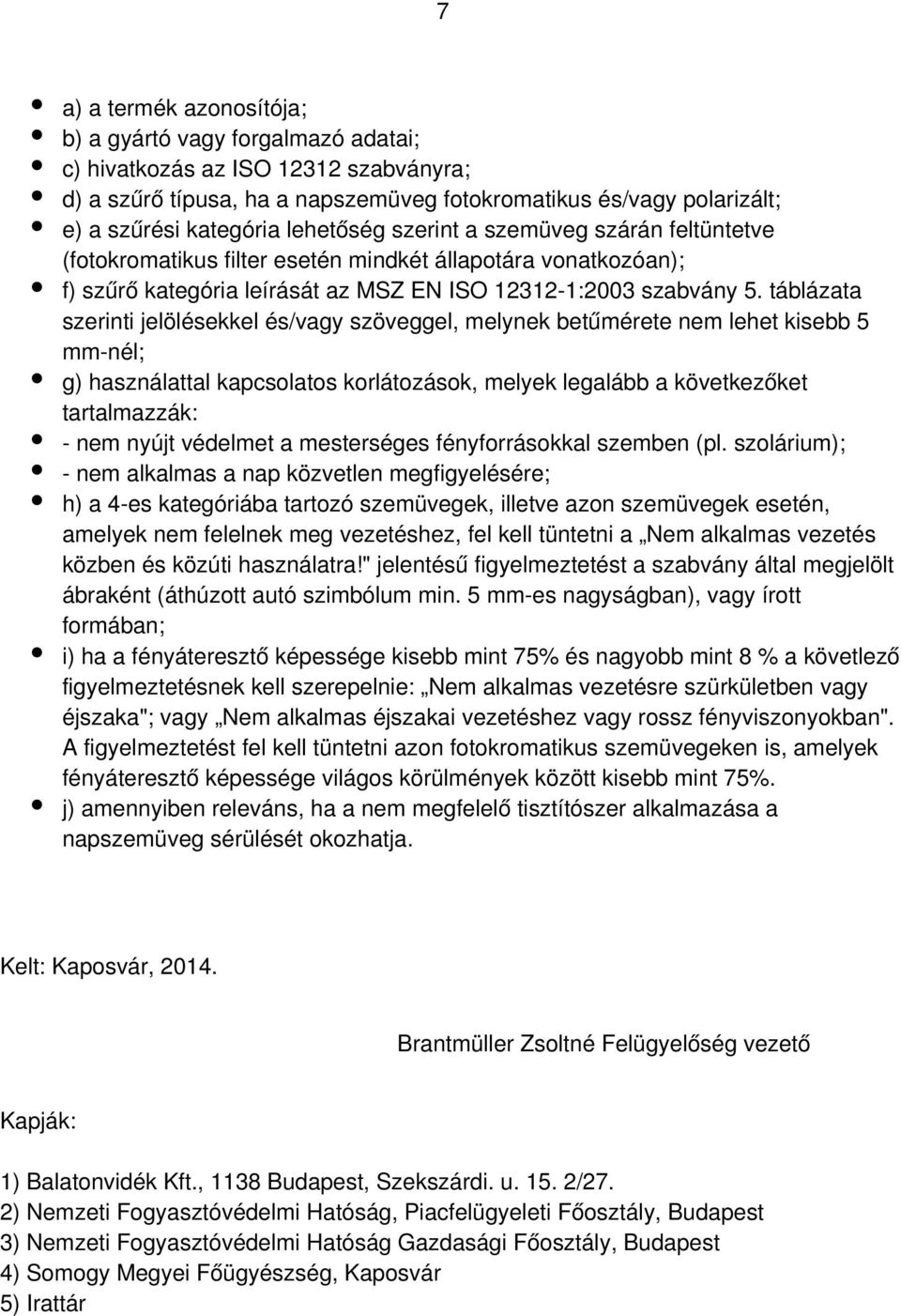 táblázata szerinti jelölésekkel és/vagy szöveggel, melynek betűmérete nem lehet kisebb 5 mm-nél; g) használattal kapcsolatos korlátozások, melyek legalább a következőket tartalmazzák: - nem nyújt