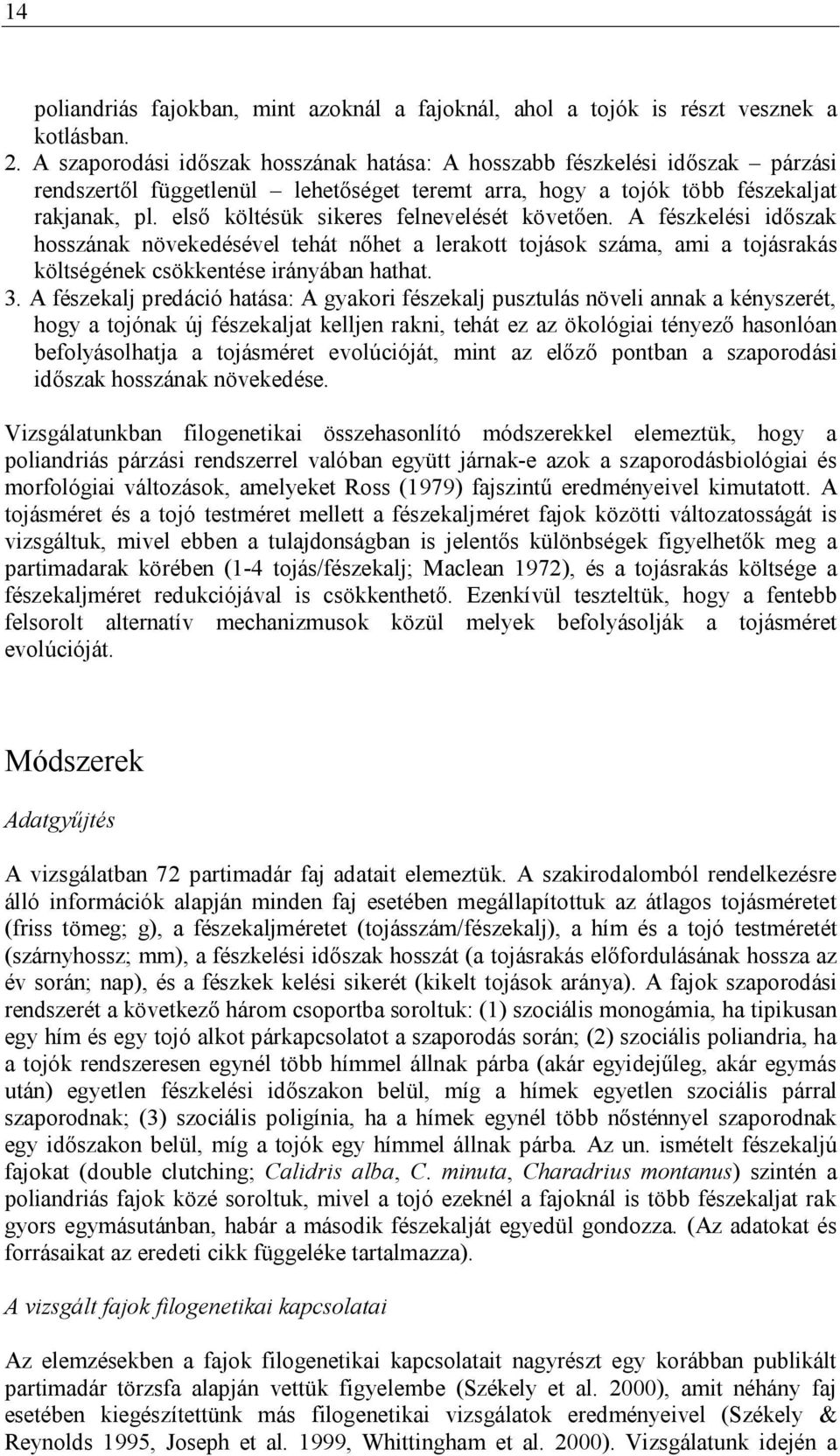 első költésük sikeres felnevelését követően. A fészkelési időszak hosszának növekedésével tehát nőhet a lerakott tojások száma, ami a tojásrakás költségének csökkentése irányában hathat. 3.