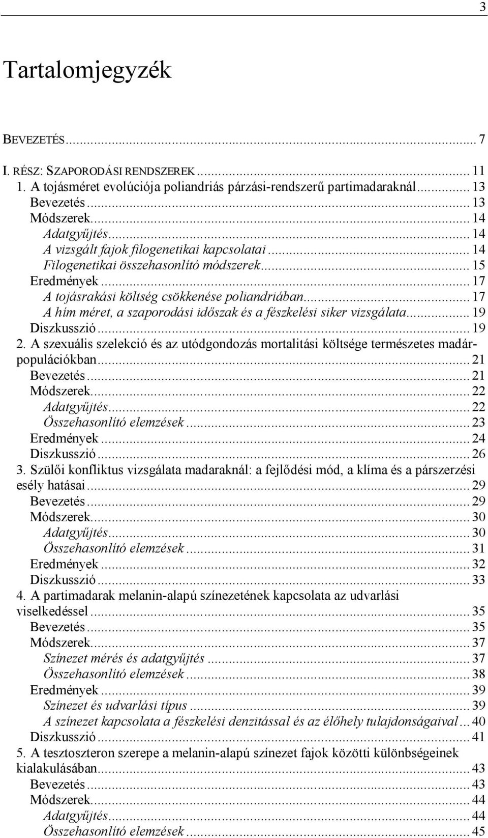 .. 17 A hím méret, a szaporodási időszak és a fészkelési siker vizsgálata... 19 Diszkusszió... 19 2. A szexuális szelekció és az utódgondozás mortalitási költsége természetes madárpopulációkban.