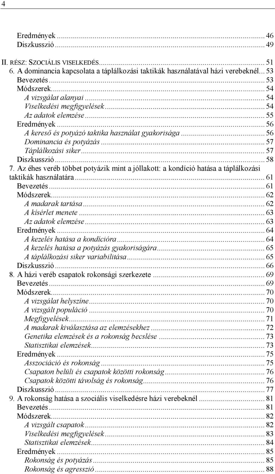 .. 57 Táplálkozási siker... 57 Diszkusszió... 58 7. Az éhes veréb többet potyázik mint a jóllakott: a kondíció hatása a táplálkozási taktikák használatára... 61 Bevezetés... 61 Módszerek.