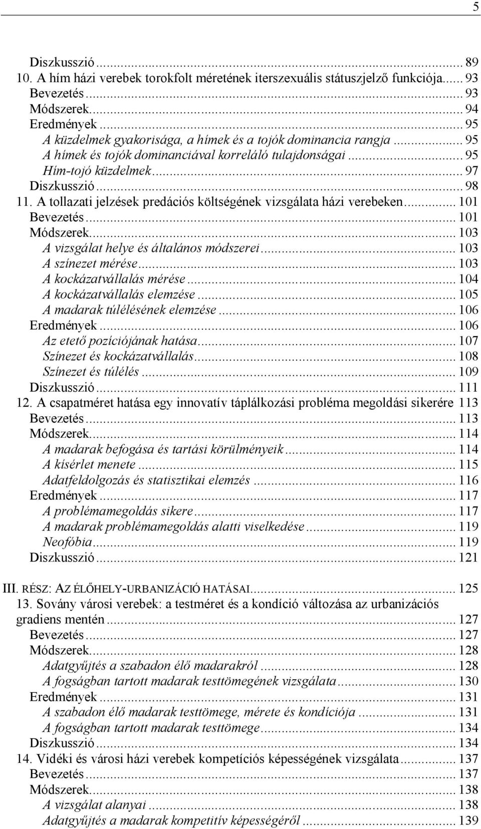 A tollazati jelzések predációs költségének vizsgálata házi verebeken... 101 Bevezetés... 101 Módszerek... 103 A vizsgálat helye és általános módszerei... 103 A színezet mérése.