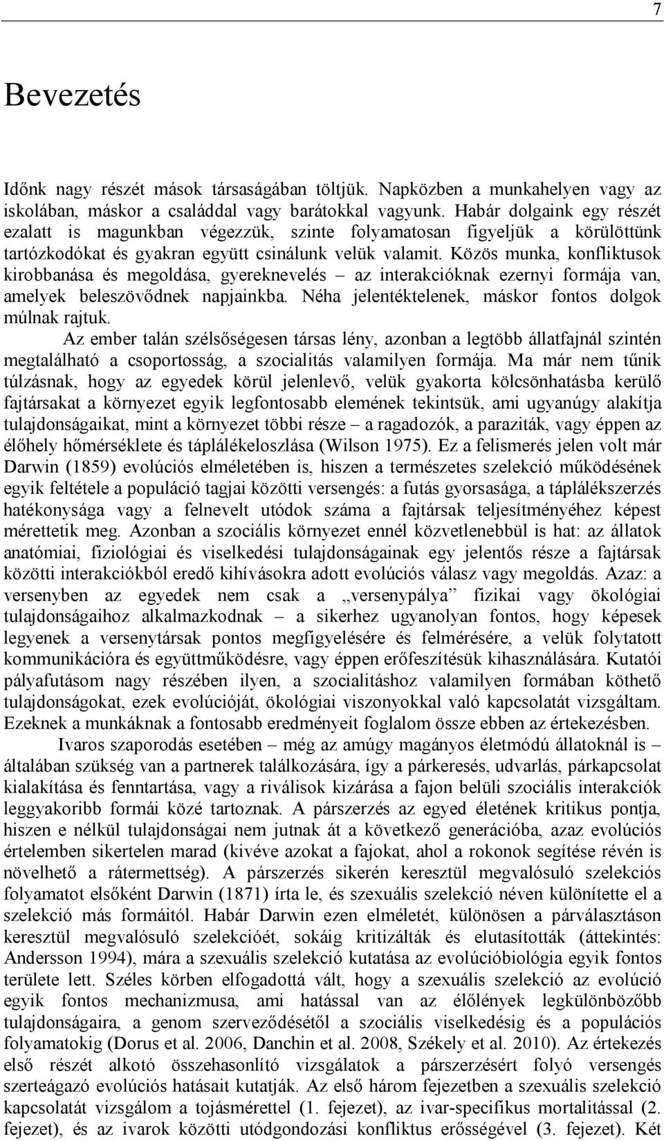 Közös munka, konfliktusok kirobbanása és megoldása, gyereknevelés az interakcióknak ezernyi formája van, amelyek beleszövődnek napjainkba. Néha jelentéktelenek, máskor fontos dolgok múlnak rajtuk.