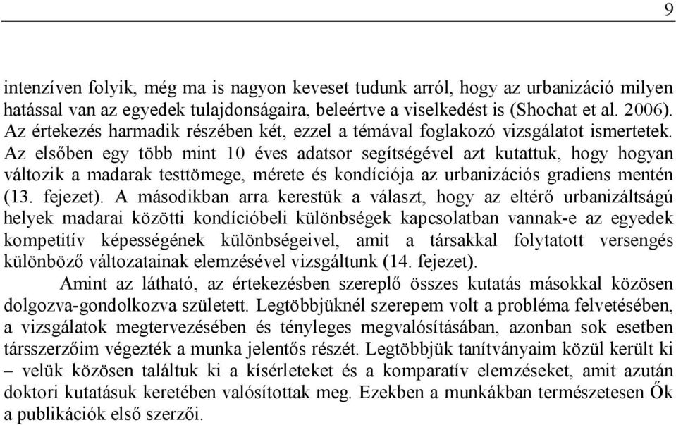 Az elsőben egy több mint 10 éves adatsor segítségével azt kutattuk, hogy hogyan változik a madarak testtömege, mérete és kondíciója az urbanizációs gradiens mentén (13. fejezet).