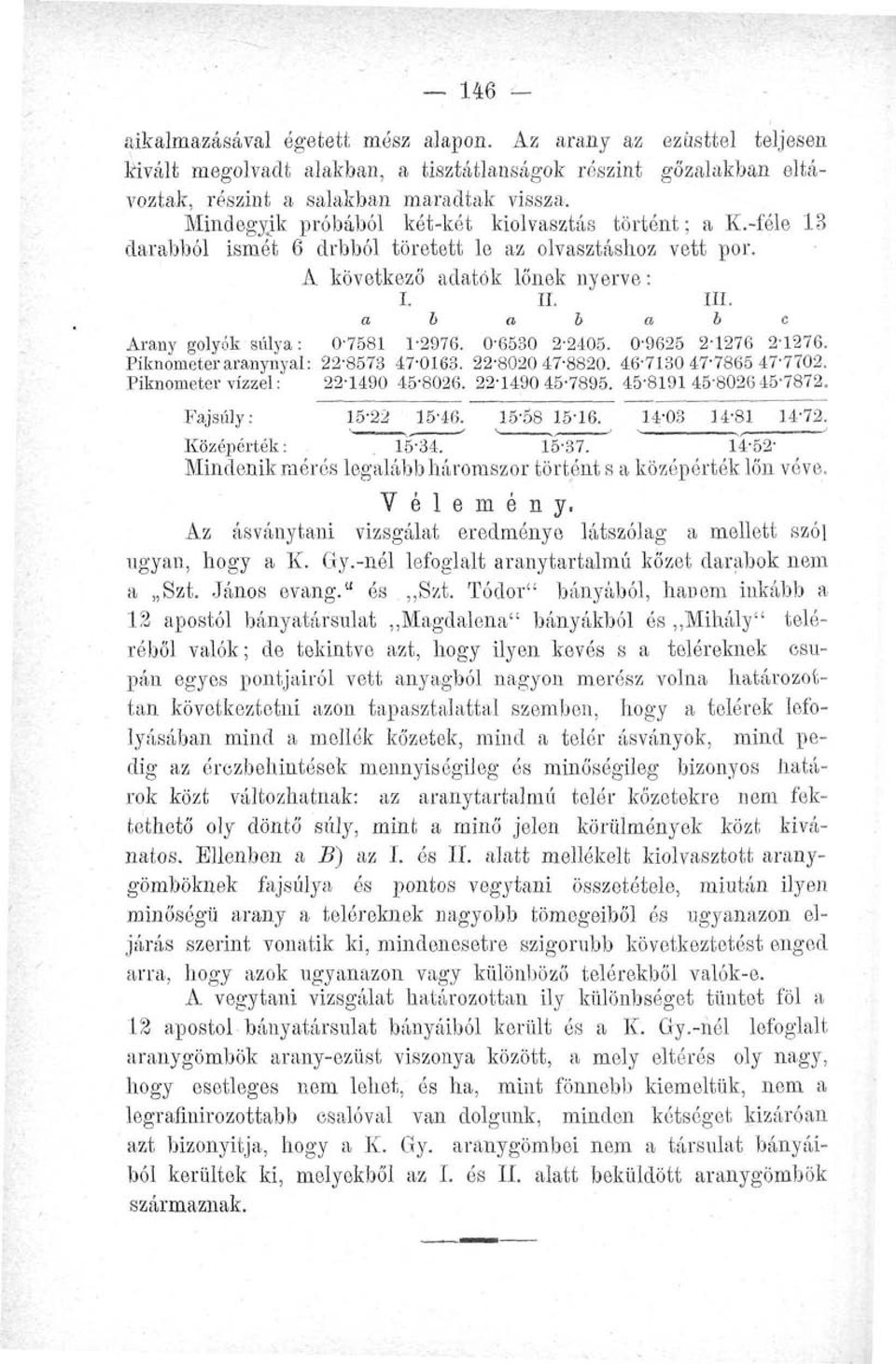 a b a b a b c Arany golyók súlya: 07581 1-2976. 0-6530 2-2405. 0-9625 2-1276 2-1276. Piknométer aranynyal: 22'8573 47-0163. 22-8020 47-8820. 46-7130 47-7865 47-7702.