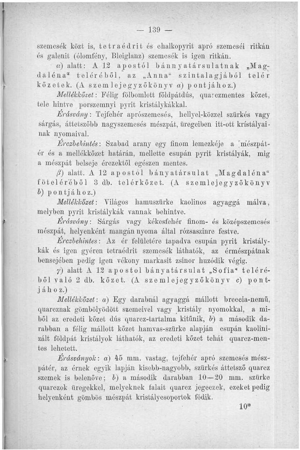 ) Mellékkőzet: Félig fölbomlott főldpátdús, quarezmentes kőzet, tele hintve porszemnyi pyrit kristálykákkal.