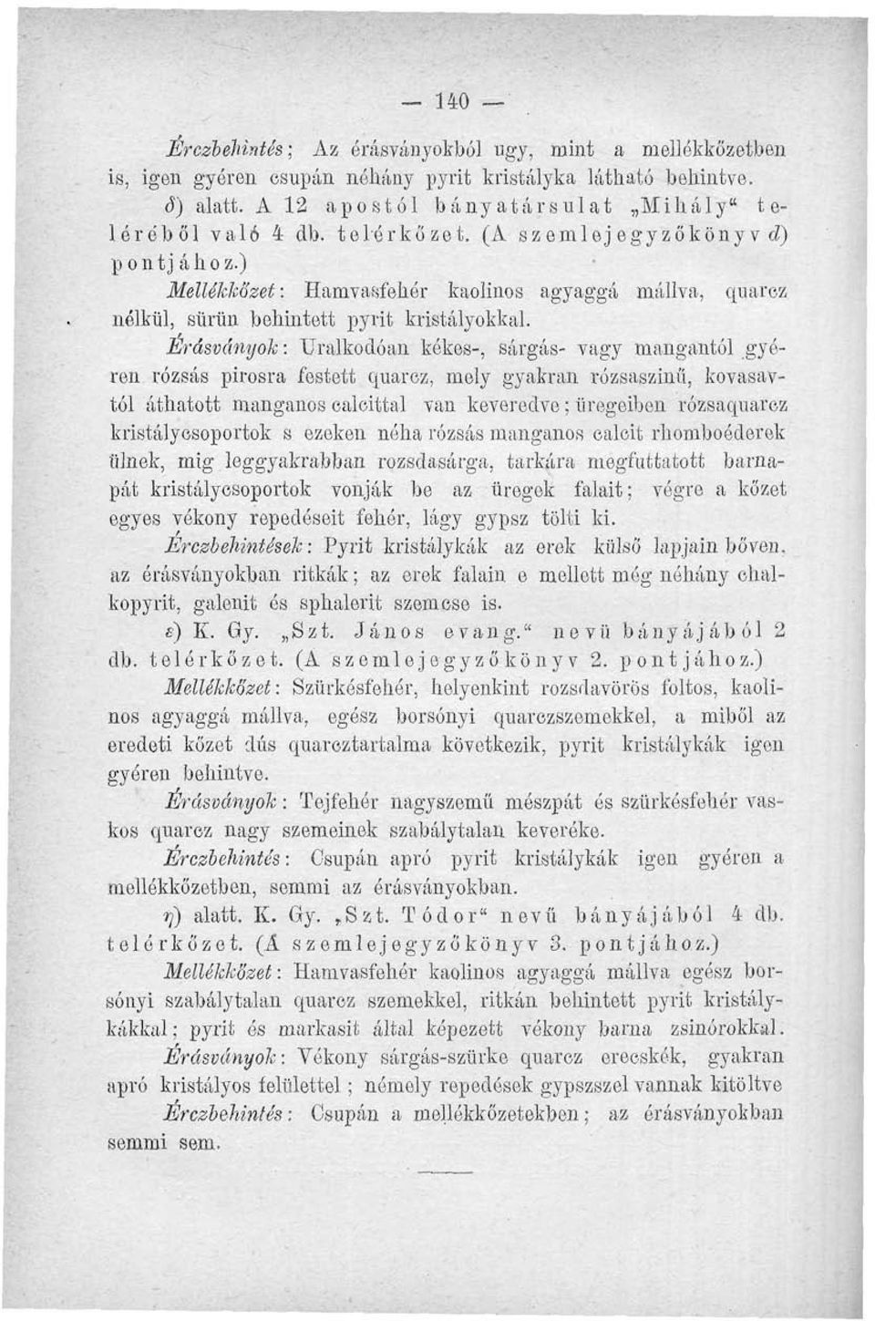 Érásványok: Uralkodóan kékes-, sárgás- vagy mangántól gyéren rózsás pirosra festett quarez, mely gyakran rózsaszínű, kovasavtól áthatott manganos ealeittal van keveredve; üregeiben rózsaquarcz