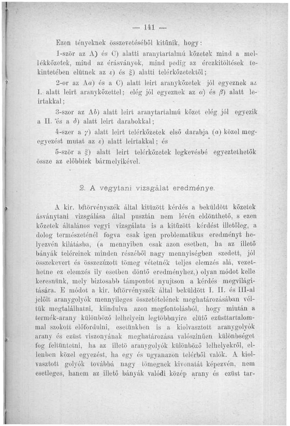 . alatt leirt aranykőzettel; elég jól egyeznek az «) és /S) alatt leírtakkal ; 3-szor az Ab) alatt leirt aranytartalmú kőzet elég jól egyezik a II.