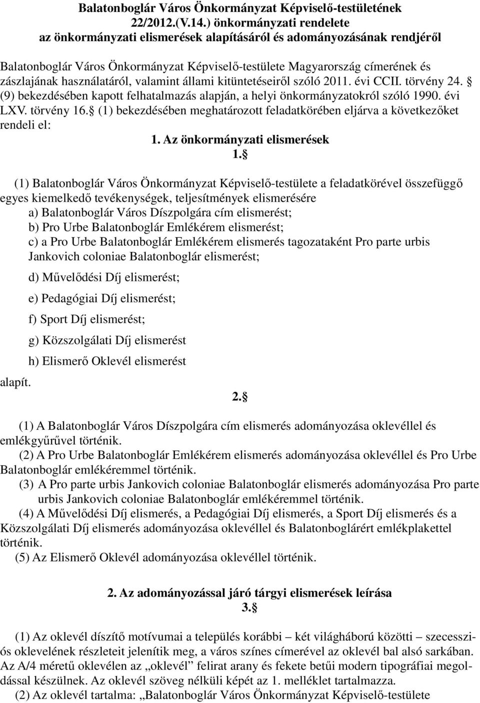 használatáról, valamint állami kitüntetéseiről szóló 2011. évi CCII. törvény 24. (9) bekezdésében kapott felhatalmazás alapján, a helyi önkormányzatokról szóló 1990. évi LXV. törvény 16.