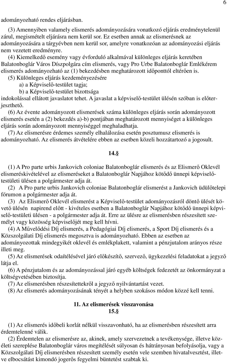 (4) Kiemelkedő esemény vagy évforduló alkalmával különleges eljárás keretében Balatonboglár Város Díszpolgára cím elismerés, vagy Pro Urbe Balatonboglár Emlékérem elismerés adományozható az (1)