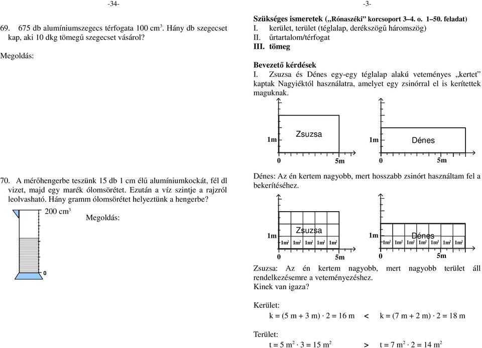 űrtartalom/térfogat III. tömeg -34- -3- Bevezető kérdések I. Zsuzsa és Dénes egy-egy téglalap alakú veteményes kertet kaptak Nagyiéktól használatra, amelyet egy zsinórral el is kerítettek maguknak.