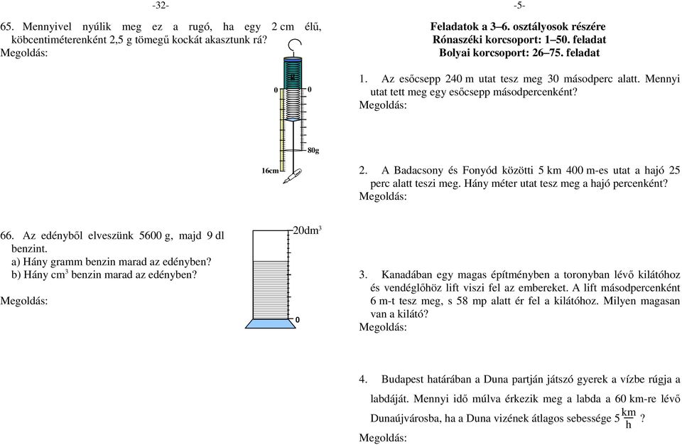 2 g tömegű test hatására 6 cm : 2 = 3 cm a megnyúlás. g 1. Az esőcsepp 24 m utat tesz meg 3 másodperc alatt. Mennyi utat tett meg egy esőcsepp másodpercenként?