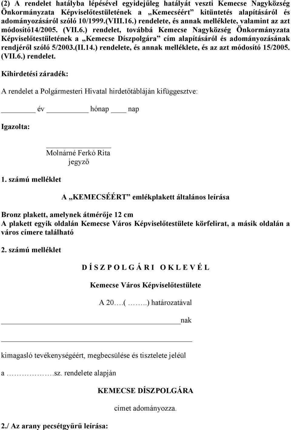 ) rendelet, továbbá Kemecse Nagyközség Önkormányzata Képviselıtestületének a Kemecse Díszpolgára cím alapításáról és adományozásának rendjérıl szóló 5/2003.(II.14.