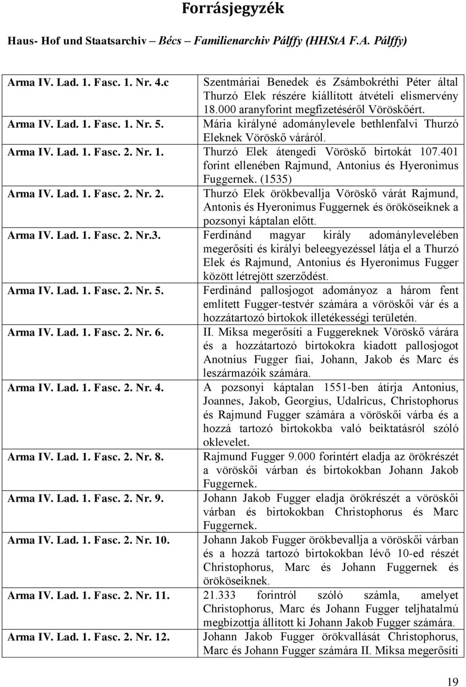 Mária királyné adománylevele bethlenfalvi Thurzó Eleknek Vöröskő váráról. Arma IV. Lad. 1. Fasc. 2. Nr. 1. Thurzó Elek átengedi Vöröskő birtokát 107.