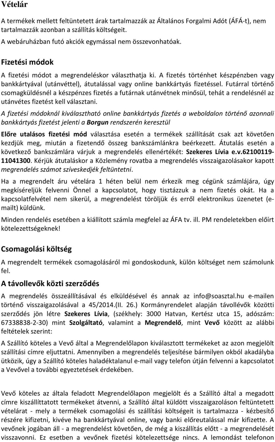 Futárral történő csomagküldésnél a készpénzes fizetés a futárnak utánvétnek minősül, tehát a rendelésnél az utánvétes fizetést kell választani.