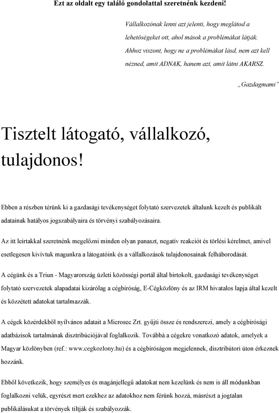 Ebben a részben térünk ki a gazdasági tevékenységet folytató szervezetek általunk kezelt és publikált adatainak hatályos jogszabályaira és törvényi szabályozásaira.