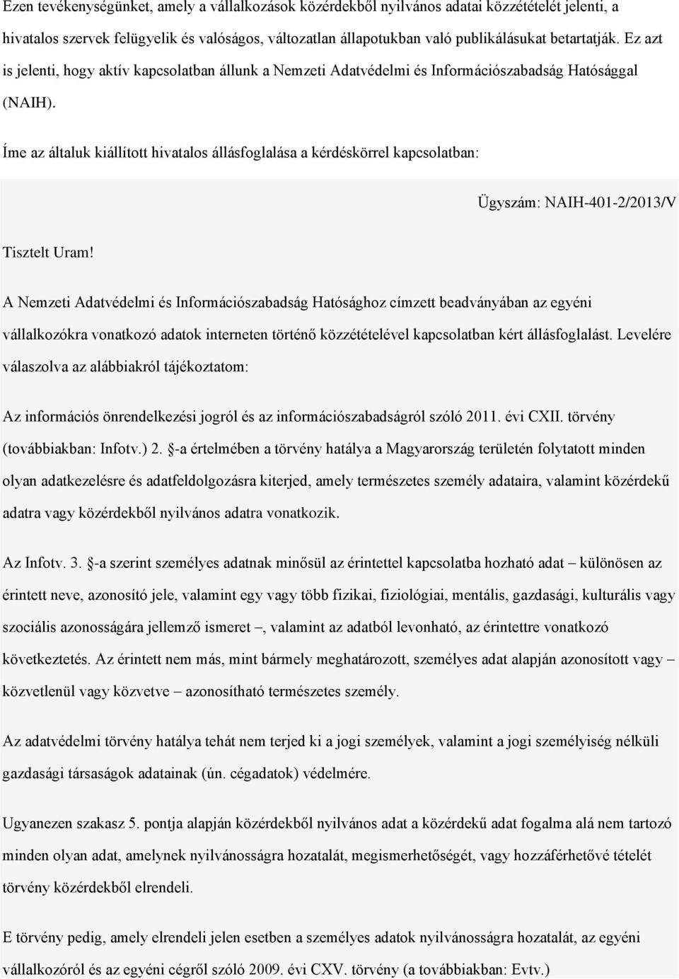 Íme az általuk kiállított hivatalos állásfoglalása a kérdéskörrel kapcsolatban: Ügyszám: NAIH-401-2/2013/V Tisztelt Uram!