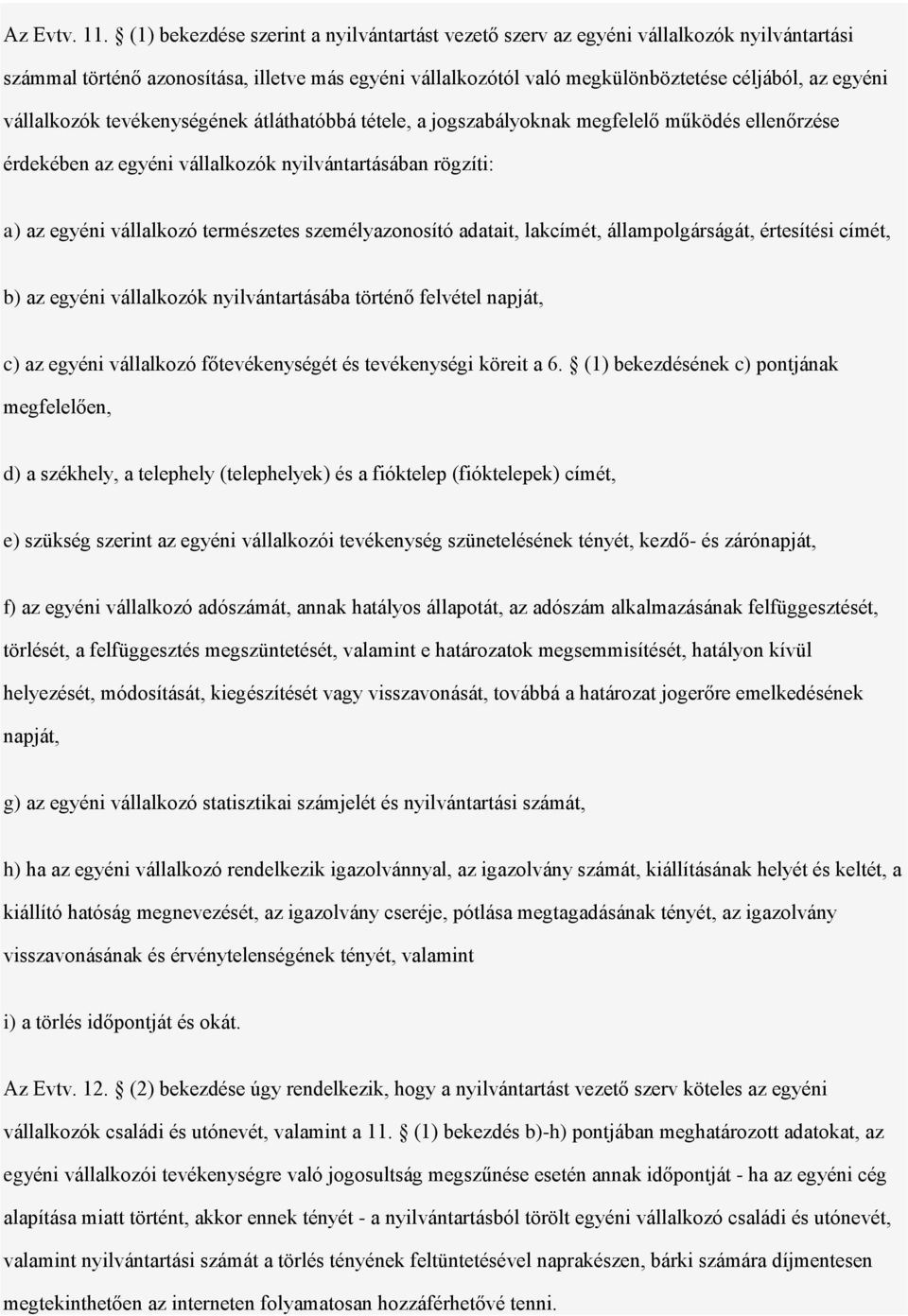 vállalkozók tevékenységének átláthatóbbá tétele, a jogszabályoknak megfelelő működés ellenőrzése érdekében az egyéni vállalkozók nyilvántartásában rögzíti: a) az egyéni vállalkozó természetes